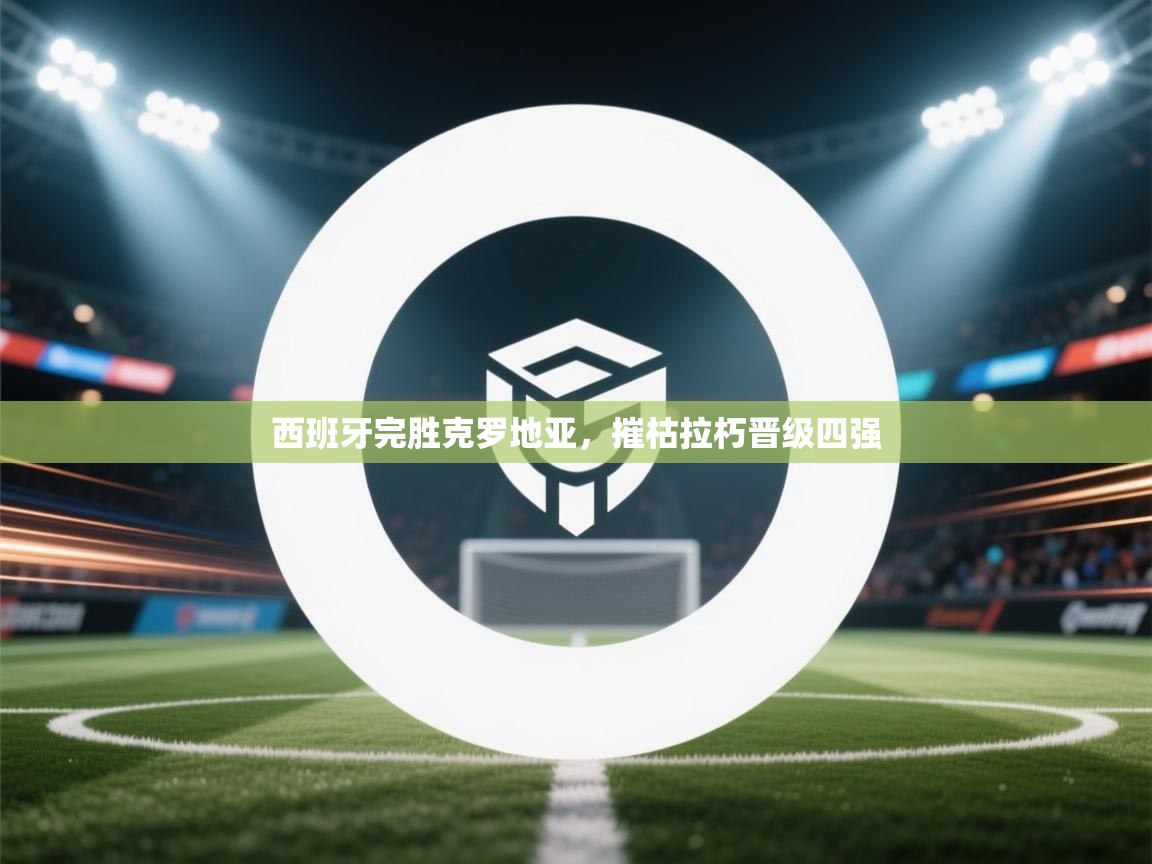 西班牙完胜克罗地亚,摧枯拉朽晋级四强 第1张