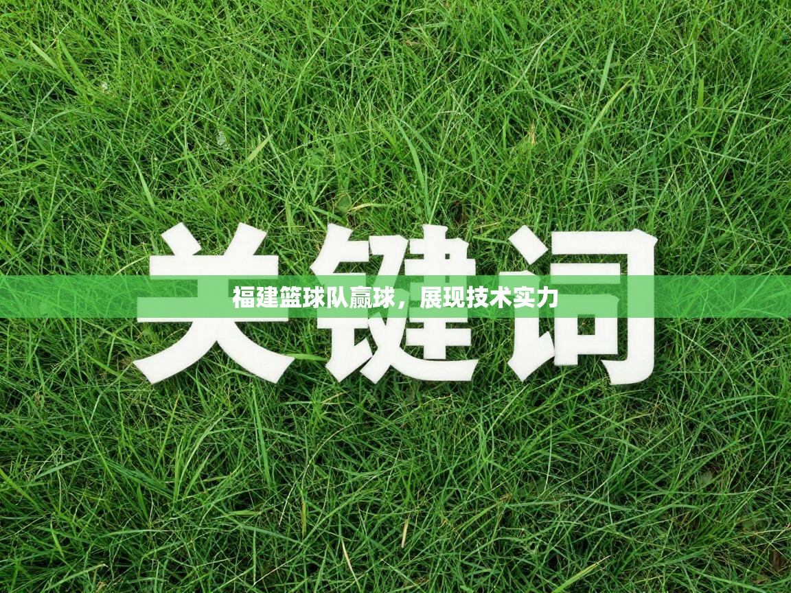 福建篮球队赢球，展现技术实力  第1张